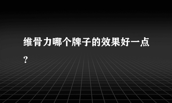 维骨力哪个牌子的效果好一点？