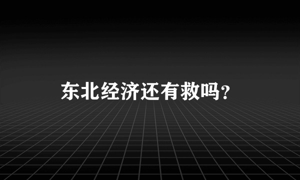 东北经济还有救吗？