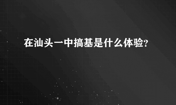 在汕头一中搞基是什么体验？