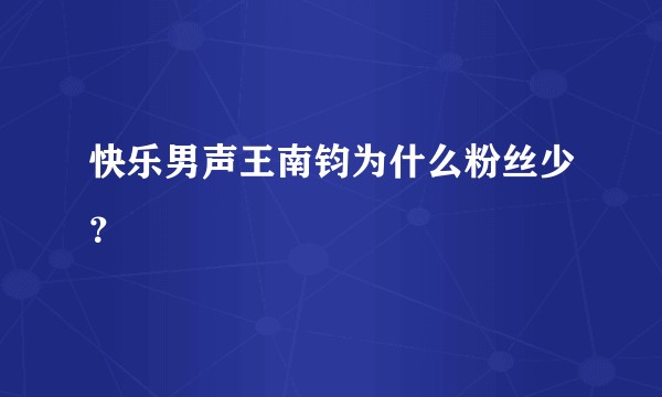 快乐男声王南钧为什么粉丝少？