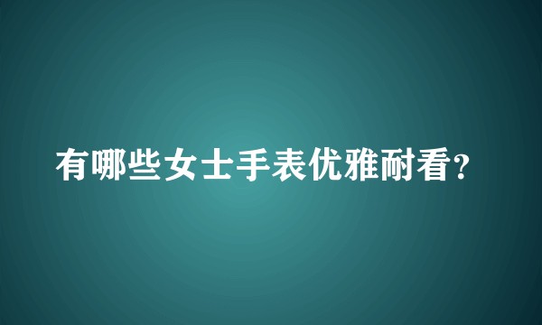 有哪些女士手表优雅耐看？