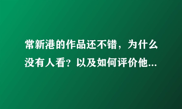 常新港的作品还不错，为什么没有人看？以及如何评价他的文学风格？