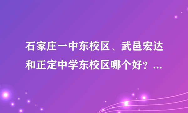 石家庄一中东校区、武邑宏达和正定中学东校区哪个好？本一上线率哪个高？环境是正定中学东校区最好吗？