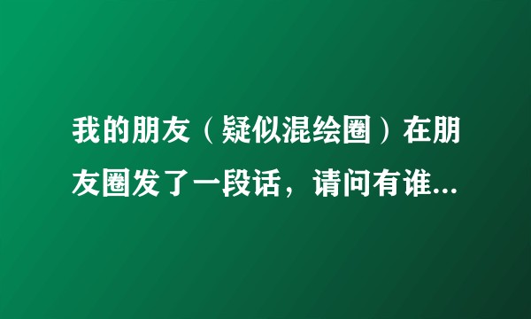 我的朋友（疑似混绘圈）在朋友圈发了一段话，请问有谁能告诉我是什么意思?