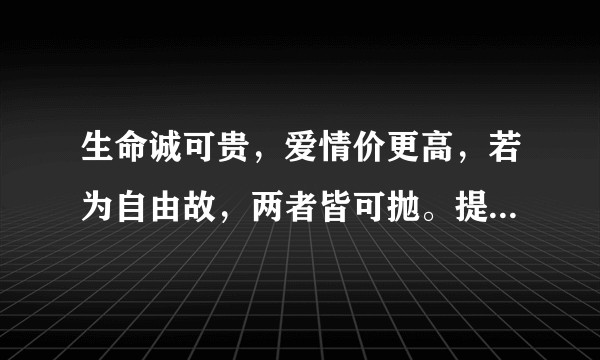 生命诚可贵,爱情价更高,若为自由故,两者皆可抛。提问,自由真的比爱情重要? ?