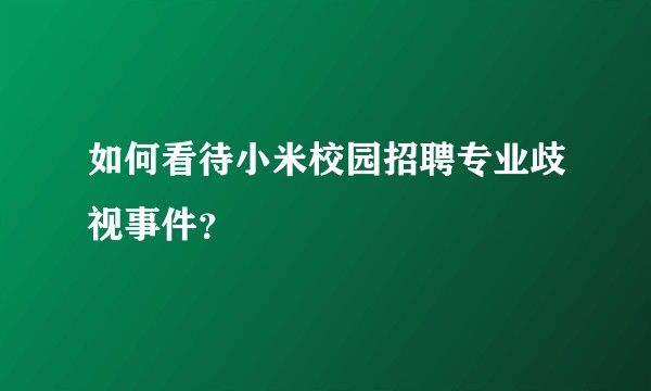 如何看待小米校园招聘专业歧视事件？