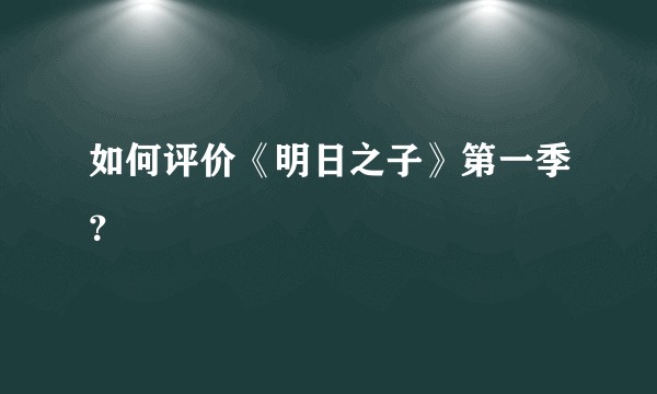 如何评价《明日之子》第一季?