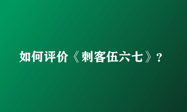 如何评价《刺客伍六七》？