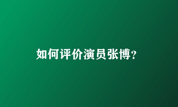 如何评价演员张博？