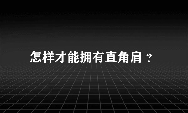怎样才能拥有直角肩 ？