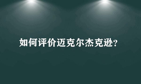 如何评价迈克尔杰克逊?