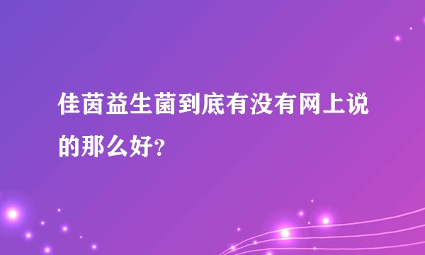 佳茵益生菌到底有没有网上说的那么好？