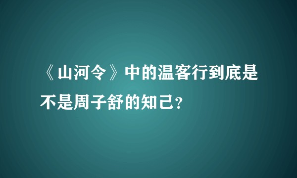 《山河令》中的温客行到底是不是周子舒的知己？