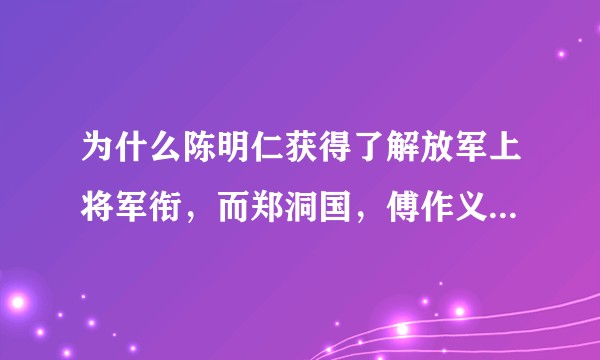 为什么陈明仁获得了解放军上将军衔，而郑洞国，傅作义却没有？
