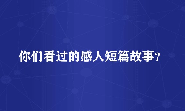 你们看过的感人短篇故事？