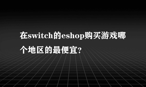 在switch的eshop购买游戏哪个地区的最便宜？