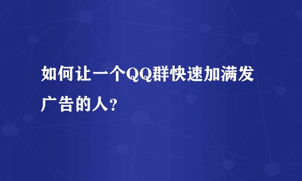 如何让一个QQ群快速加满发广告的人？