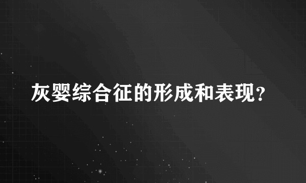 灰婴综合征的形成和表现？