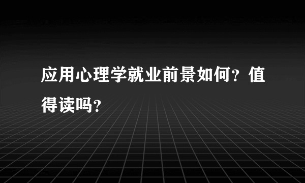 应用心理学就业前景如何？值得读吗？