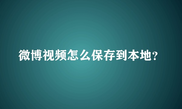 微博视频怎么保存到本地？