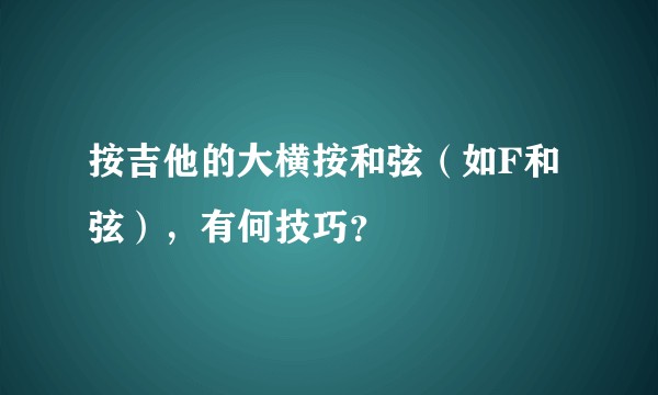 按吉他的大横按和弦(如F和弦),有何技巧?
