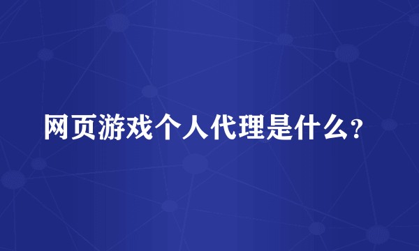网页游戏个人代理是什么？