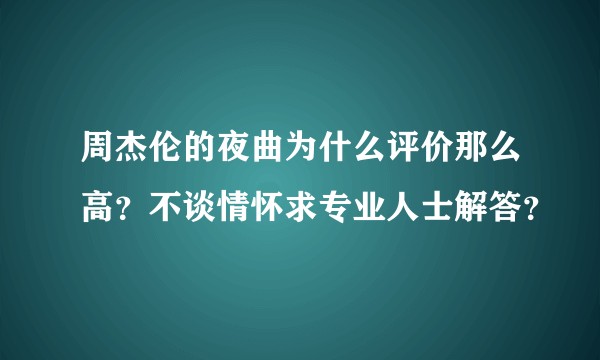 周杰伦的夜曲为什么评价那么高？不谈情怀求专业人士解答？