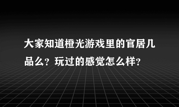 大家知道橙光游戏里的官居几品么？玩过的感觉怎么样？