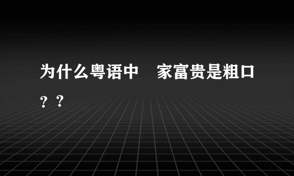 为什么粤语中冚家富贵是粗口？?