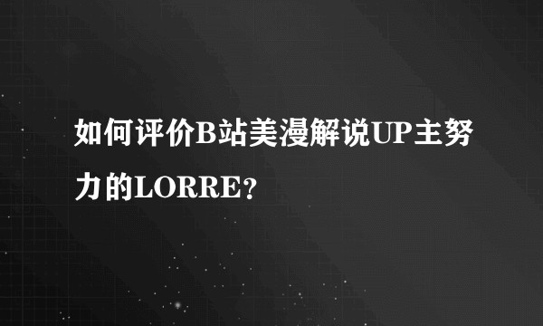 如何评价B站美漫解说UP主努力的LORRE？