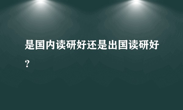 是国内读研好还是出国读研好?