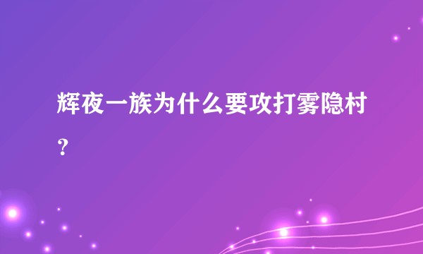 辉夜一族为什么要攻打雾隐村？