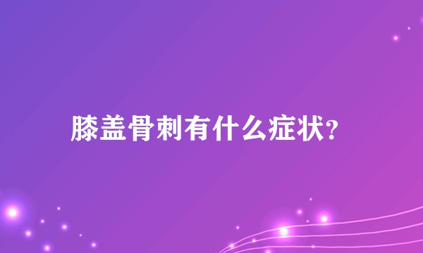 膝盖骨刺有什么症状?