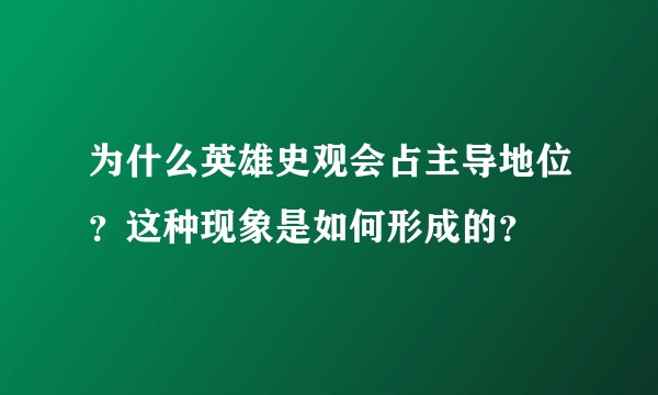 为什么英雄史观会占主导地位？这种现象是如何形成的？