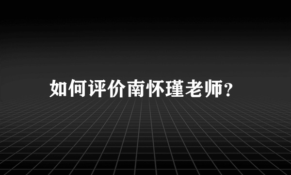 如何评价南怀瑾老师？