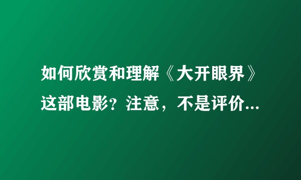 如何欣赏和理解《大开眼界》这部电影？注意，不是评价，是欣赏和理解?