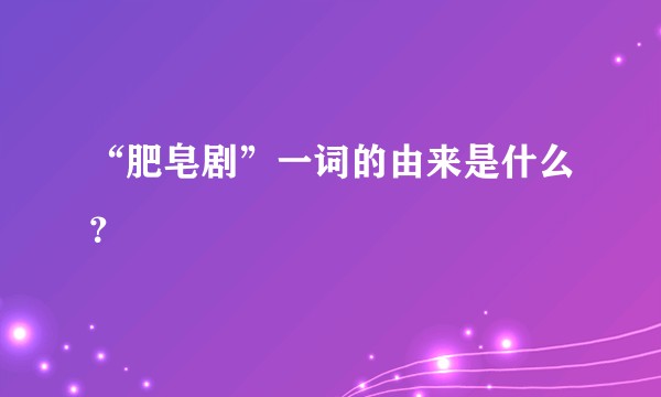 “肥皂剧”一词的由来是什么？