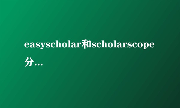 easyscholar和scholarscope分区、IF结果不一样怎么办？前者可信吗？