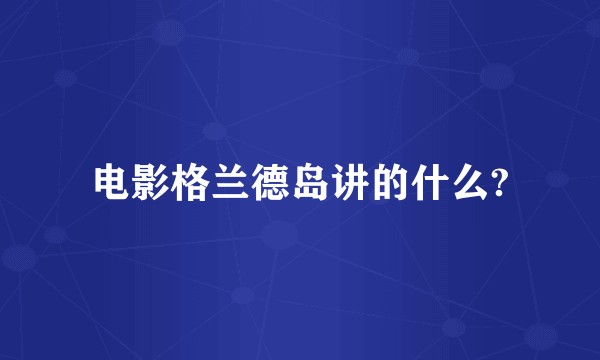 电影格兰德岛讲的什么?