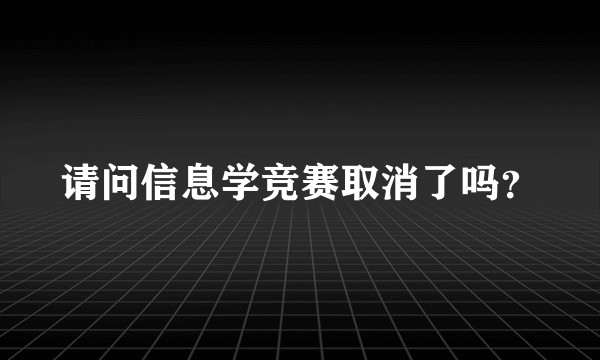 请问信息学竞赛取消了吗？