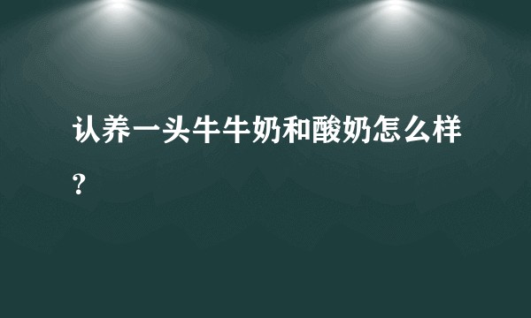 认养一头牛牛奶和酸奶怎么样？