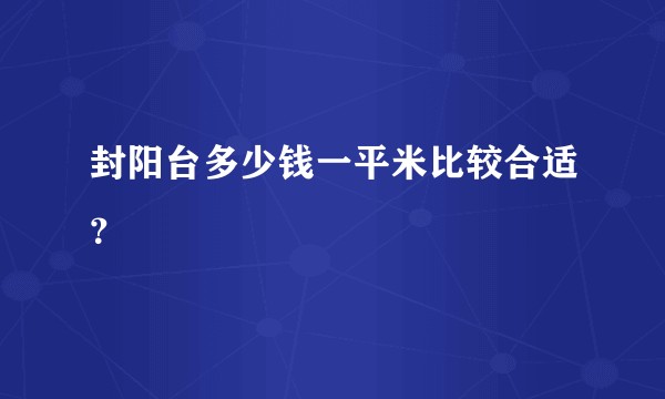 封阳台多少钱一平米比较合适？