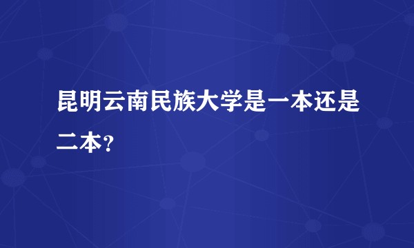 昆明云南民族大学是一本还是二本？