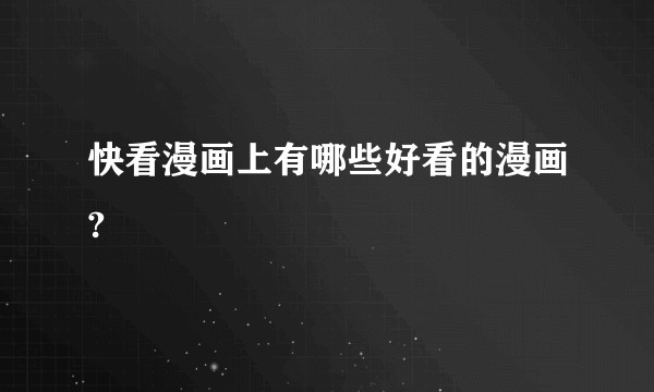 快看漫画上有哪些好看的漫画?