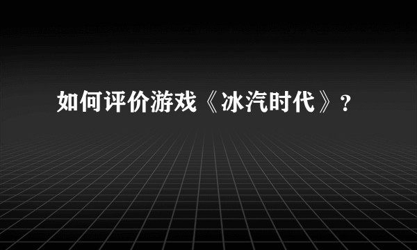 如何评价游戏《冰汽时代》？