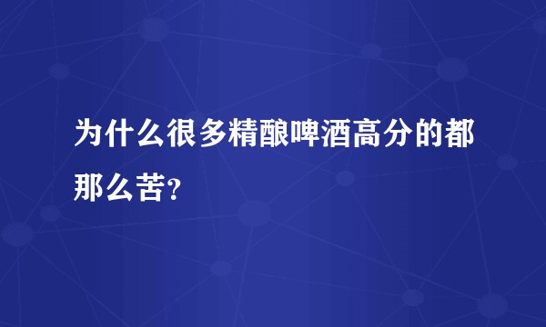 为什么很多精酿啤酒高分的都那么苦？