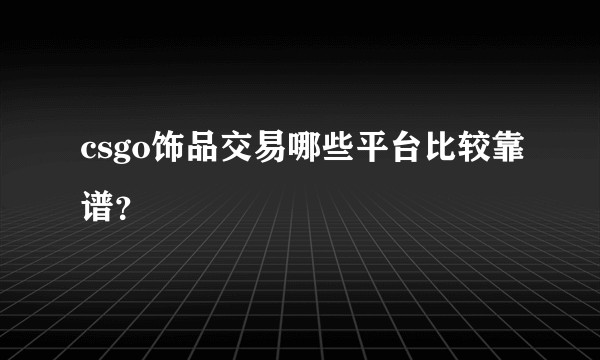 csgo饰品交易哪些平台比较靠谱?