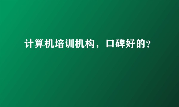 计算机培训机构，口碑好的？
