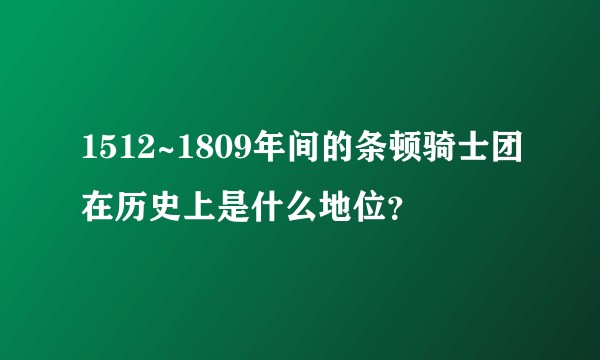 1512~1809年间的条顿骑士团在历史上是什么地位？