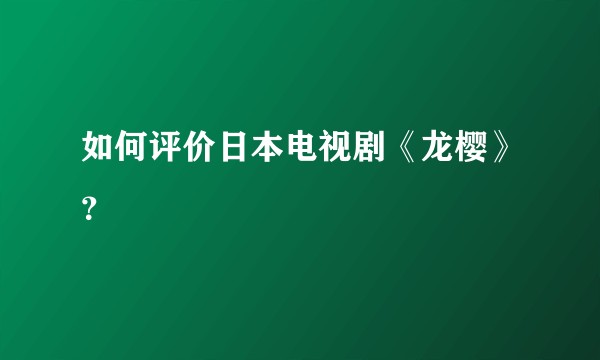 如何评价日本电视剧《龙樱》？